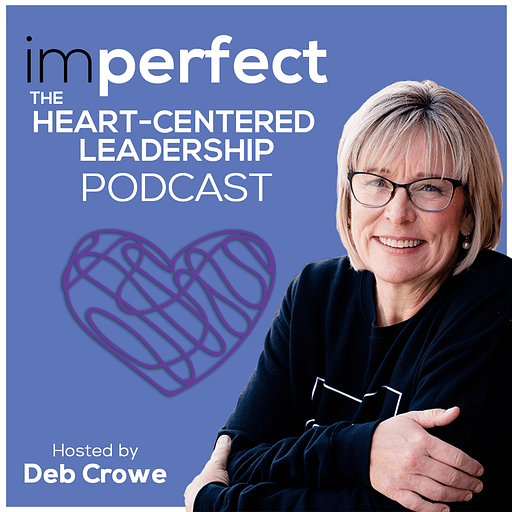 The heart - centered leadership podcast with Deb Crowe.